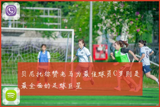 贝尼托称赞老马为最佳球员C罗则是最全面的足球巨星